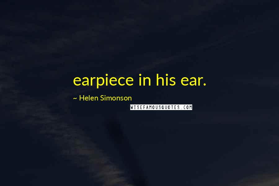 Helen Simonson Quotes: earpiece in his ear.