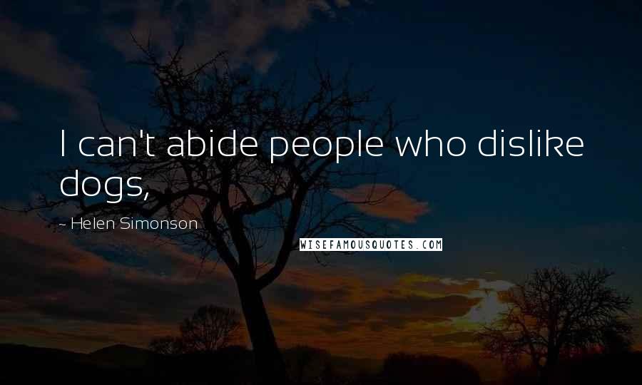 Helen Simonson Quotes: I can't abide people who dislike dogs,