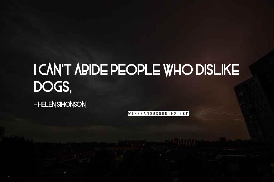 Helen Simonson Quotes: I can't abide people who dislike dogs,