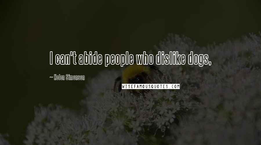 Helen Simonson Quotes: I can't abide people who dislike dogs,