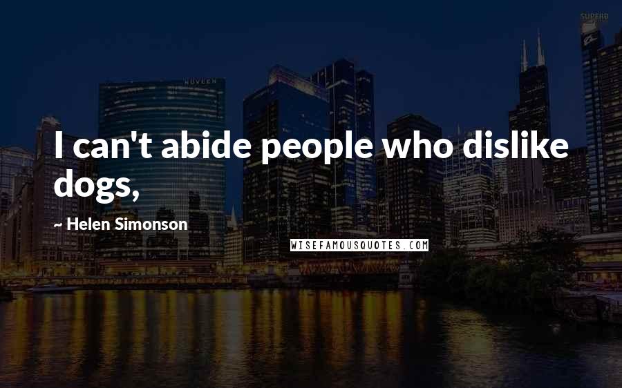 Helen Simonson Quotes: I can't abide people who dislike dogs,