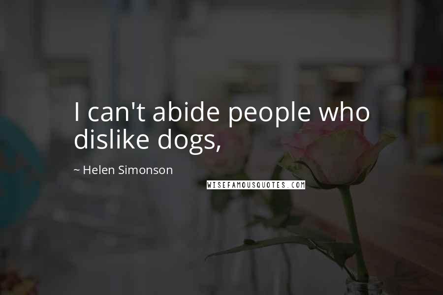 Helen Simonson Quotes: I can't abide people who dislike dogs,