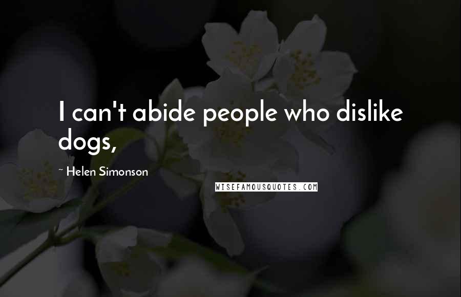 Helen Simonson Quotes: I can't abide people who dislike dogs,