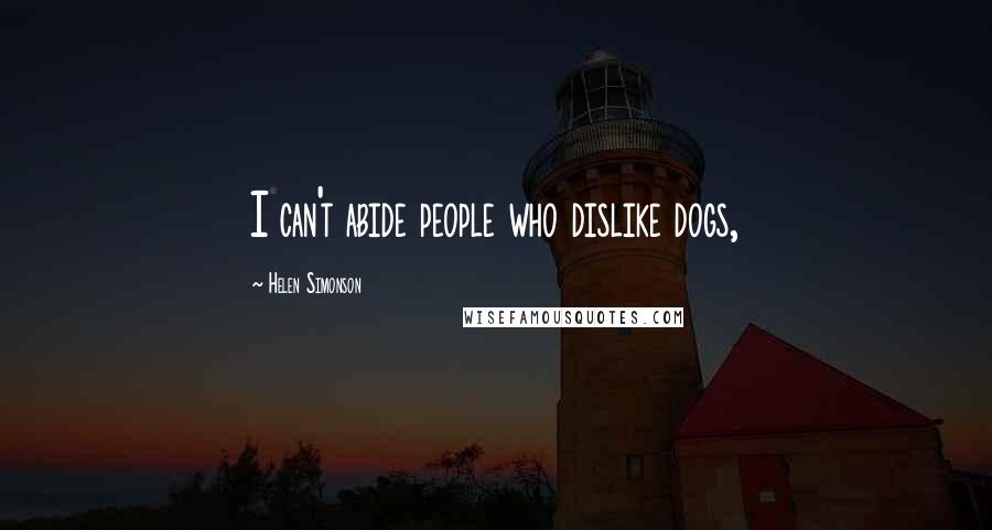 Helen Simonson Quotes: I can't abide people who dislike dogs,
