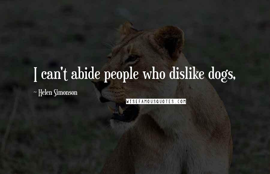 Helen Simonson Quotes: I can't abide people who dislike dogs,