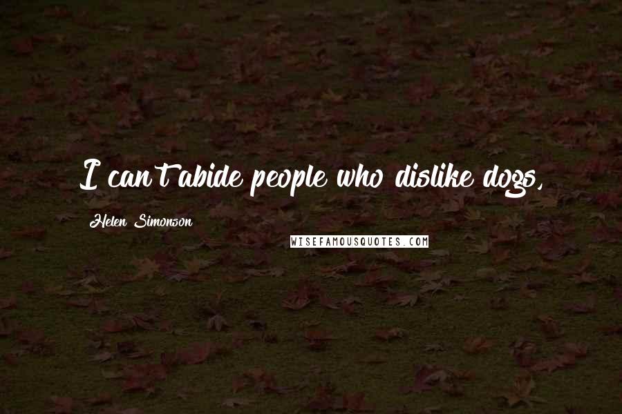 Helen Simonson Quotes: I can't abide people who dislike dogs,