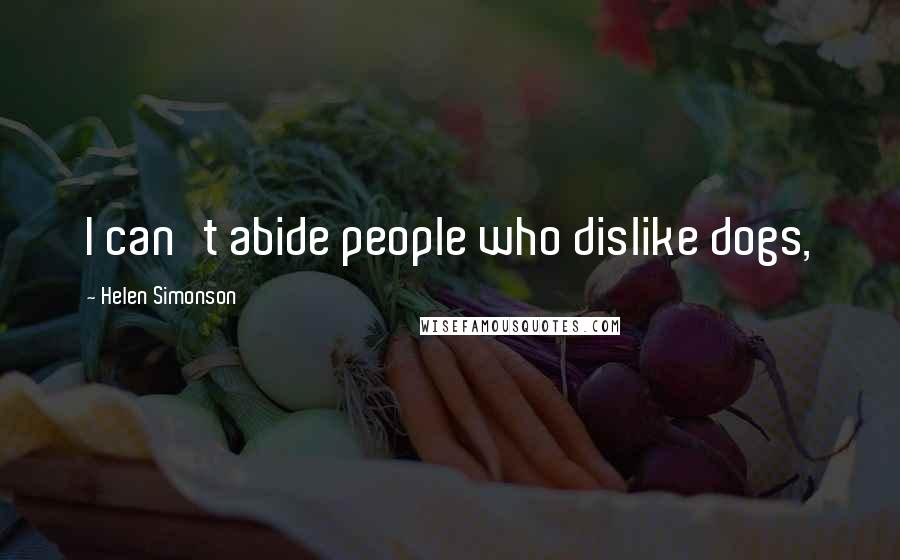 Helen Simonson Quotes: I can't abide people who dislike dogs,