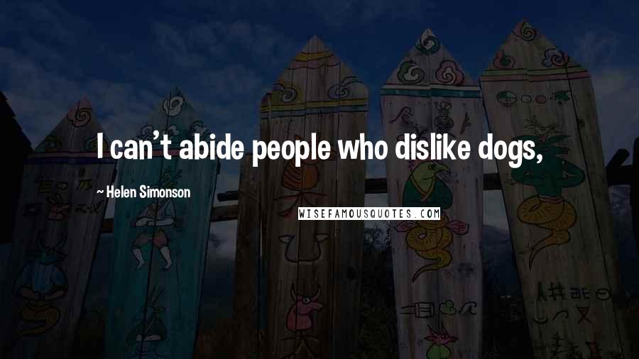 Helen Simonson Quotes: I can't abide people who dislike dogs,