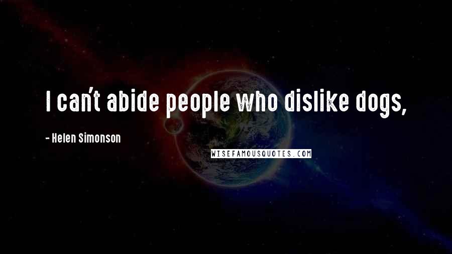 Helen Simonson Quotes: I can't abide people who dislike dogs,