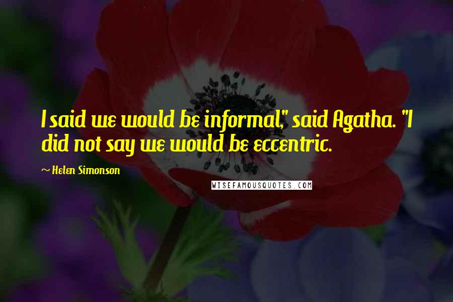 Helen Simonson Quotes: I said we would be informal," said Agatha. "I did not say we would be eccentric.