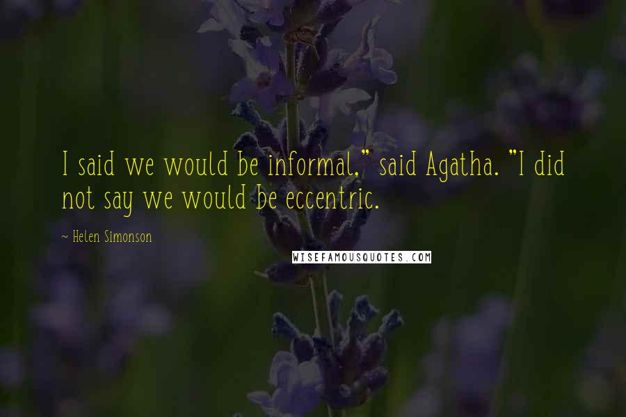 Helen Simonson Quotes: I said we would be informal," said Agatha. "I did not say we would be eccentric.