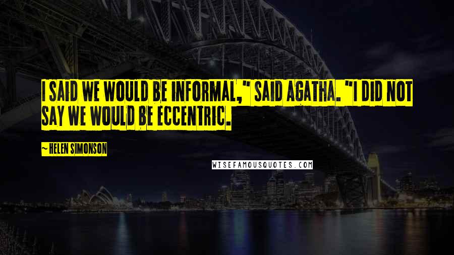 Helen Simonson Quotes: I said we would be informal," said Agatha. "I did not say we would be eccentric.