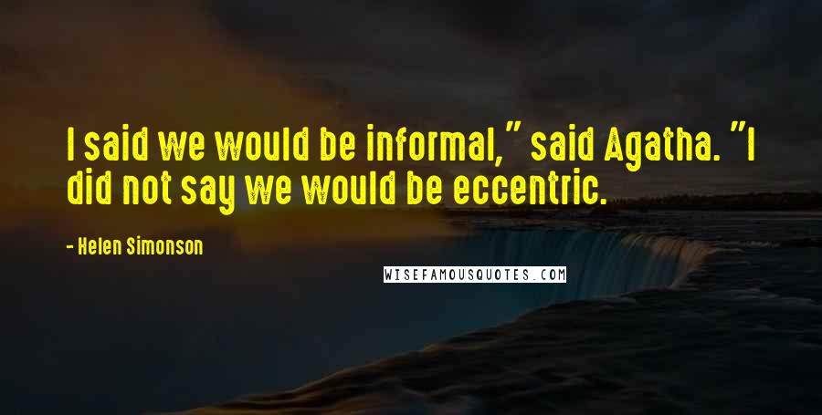 Helen Simonson Quotes: I said we would be informal," said Agatha. "I did not say we would be eccentric.