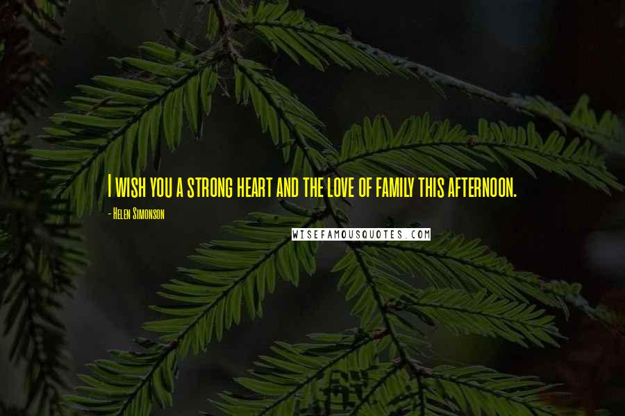 Helen Simonson Quotes: I wish you a strong heart and the love of family this afternoon.