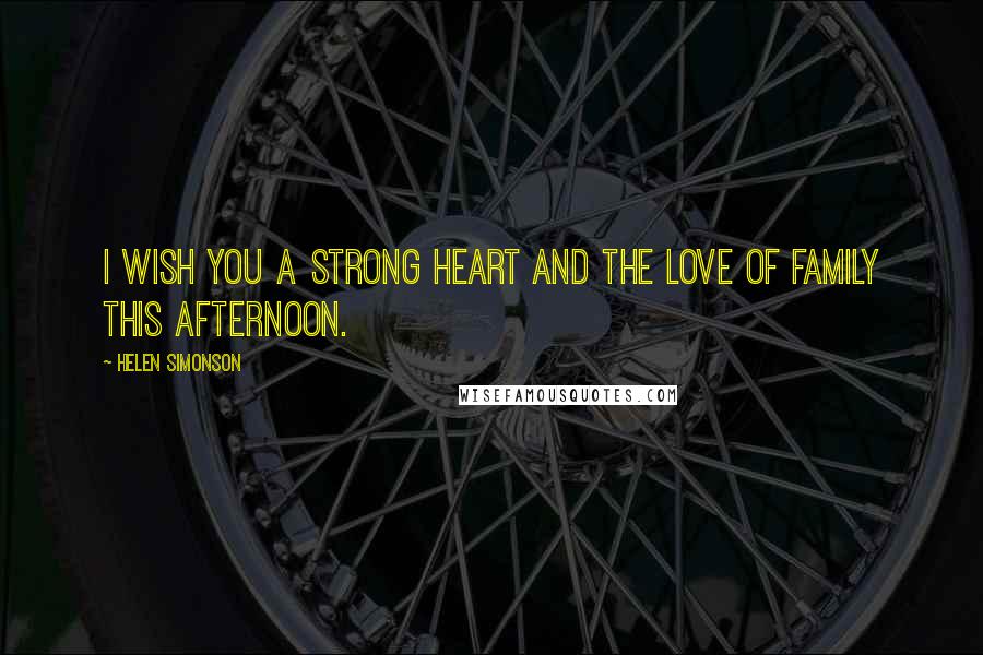 Helen Simonson Quotes: I wish you a strong heart and the love of family this afternoon.