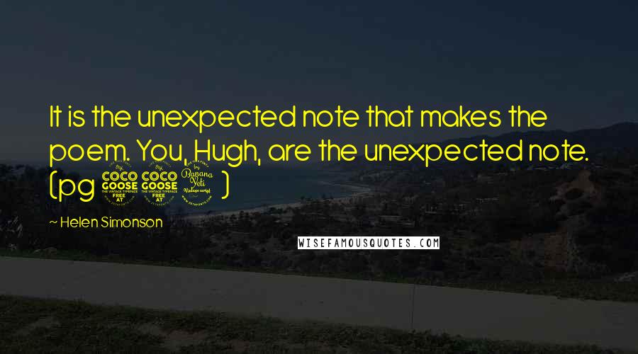 Helen Simonson Quotes: It is the unexpected note that makes the poem. You, Hugh, are the unexpected note. (pg 554)