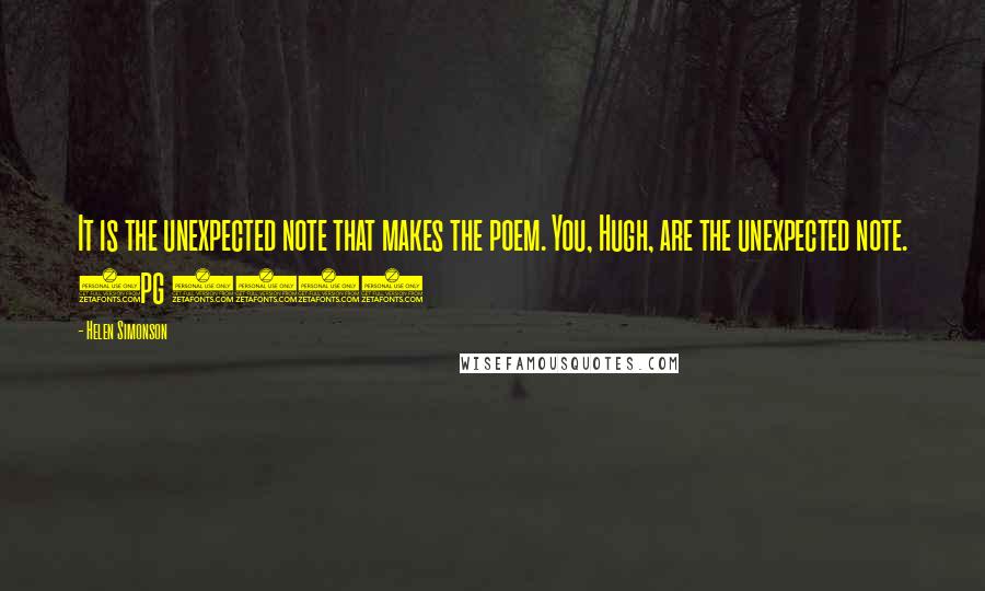 Helen Simonson Quotes: It is the unexpected note that makes the poem. You, Hugh, are the unexpected note. (pg 554)