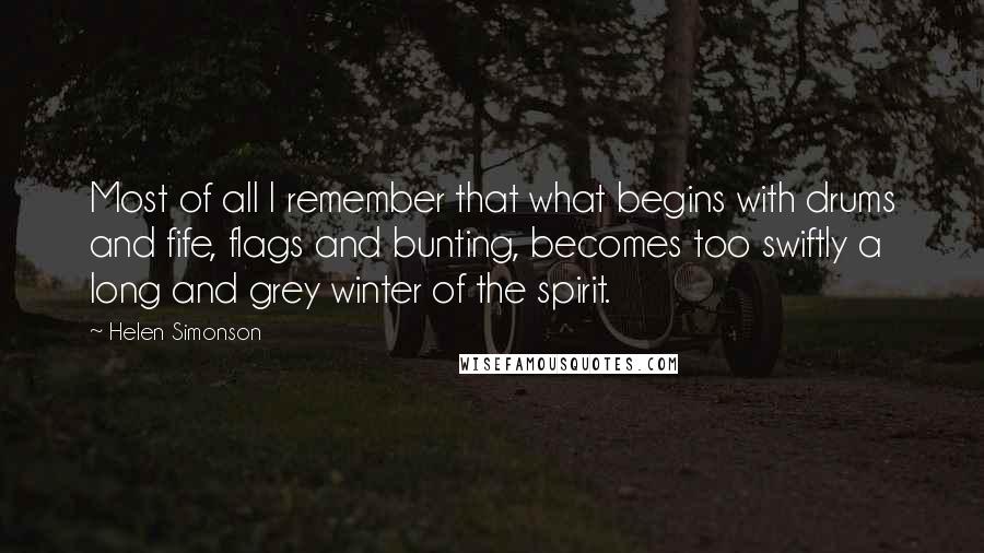 Helen Simonson Quotes: Most of all I remember that what begins with drums and fife, flags and bunting, becomes too swiftly a long and grey winter of the spirit.