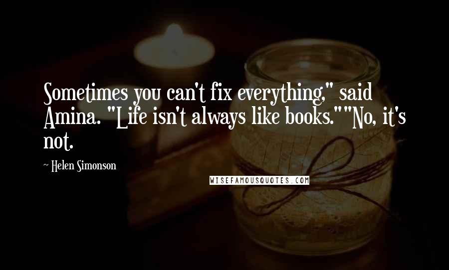 Helen Simonson Quotes: Sometimes you can't fix everything," said Amina. "Life isn't always like books.""No, it's not.
