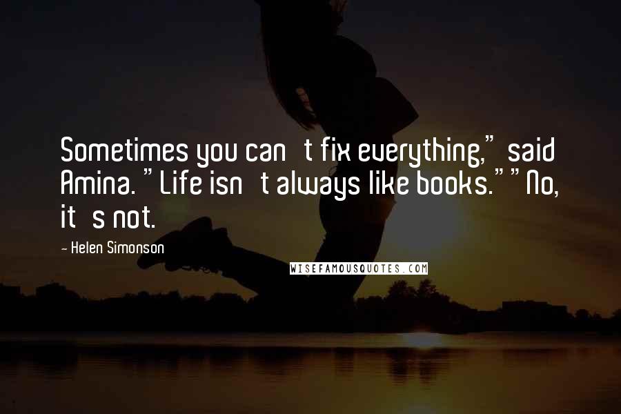 Helen Simonson Quotes: Sometimes you can't fix everything," said Amina. "Life isn't always like books.""No, it's not.