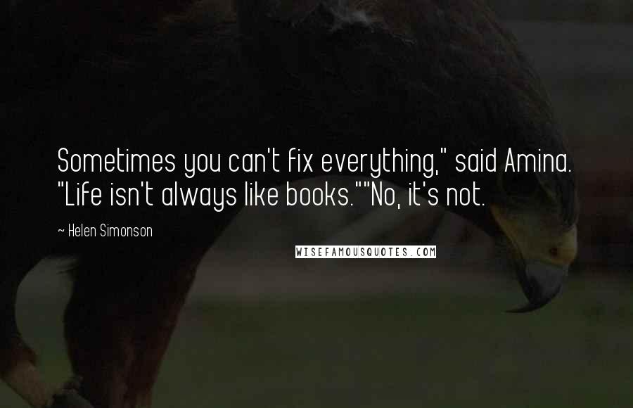 Helen Simonson Quotes: Sometimes you can't fix everything," said Amina. "Life isn't always like books.""No, it's not.