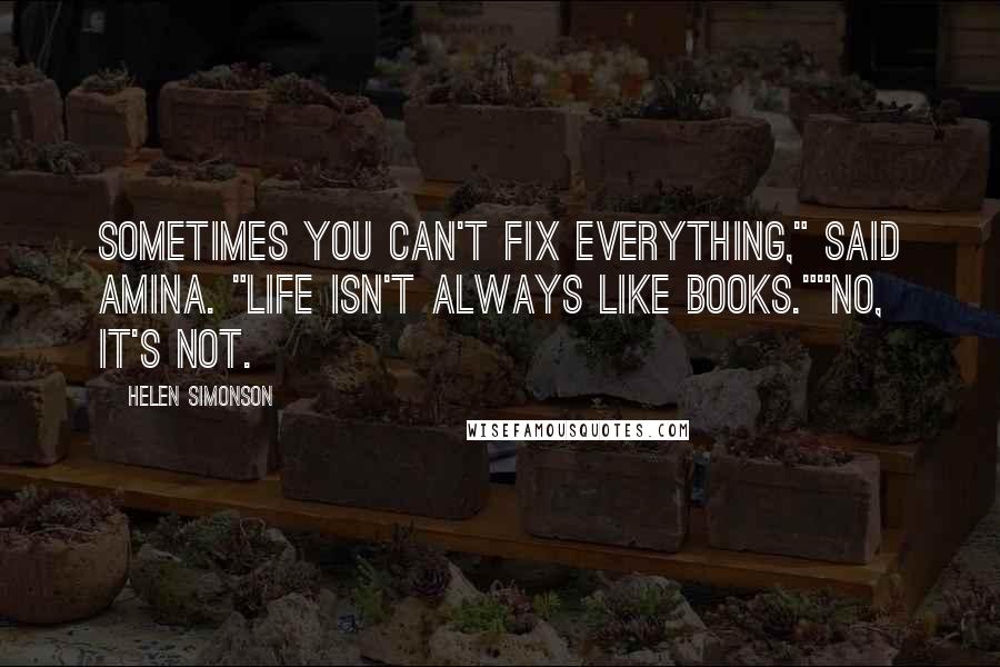 Helen Simonson Quotes: Sometimes you can't fix everything," said Amina. "Life isn't always like books.""No, it's not.