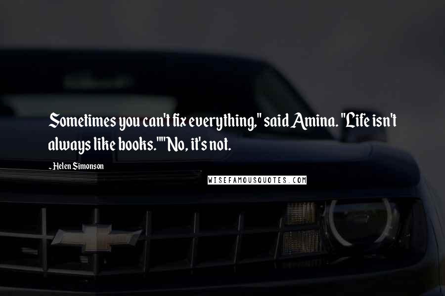 Helen Simonson Quotes: Sometimes you can't fix everything," said Amina. "Life isn't always like books.""No, it's not.