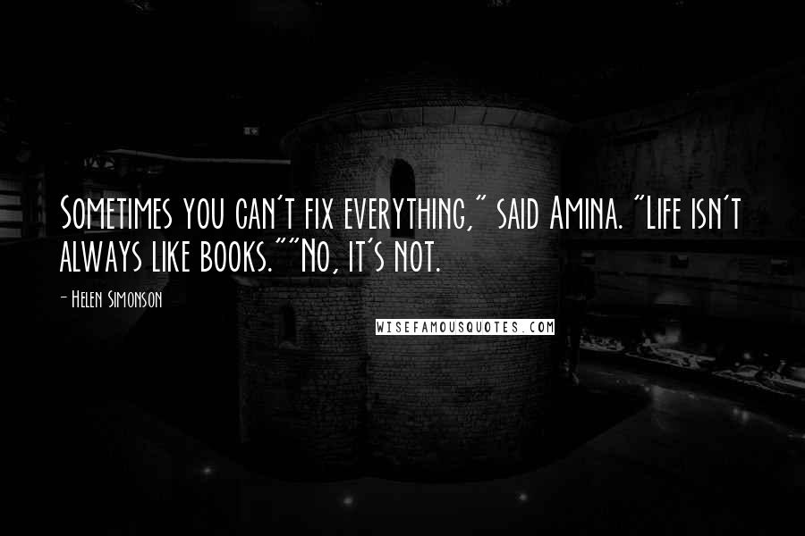 Helen Simonson Quotes: Sometimes you can't fix everything," said Amina. "Life isn't always like books.""No, it's not.