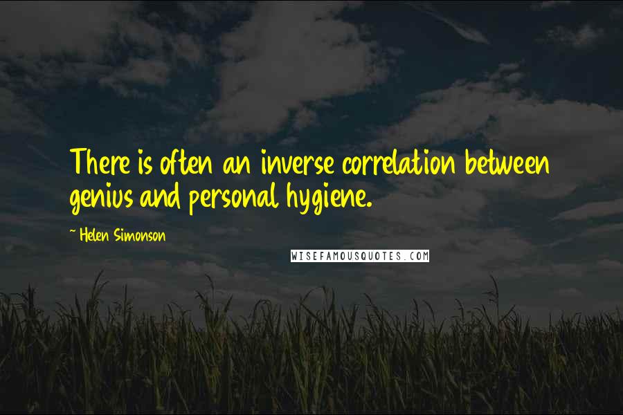 Helen Simonson Quotes: There is often an inverse correlation between genius and personal hygiene.