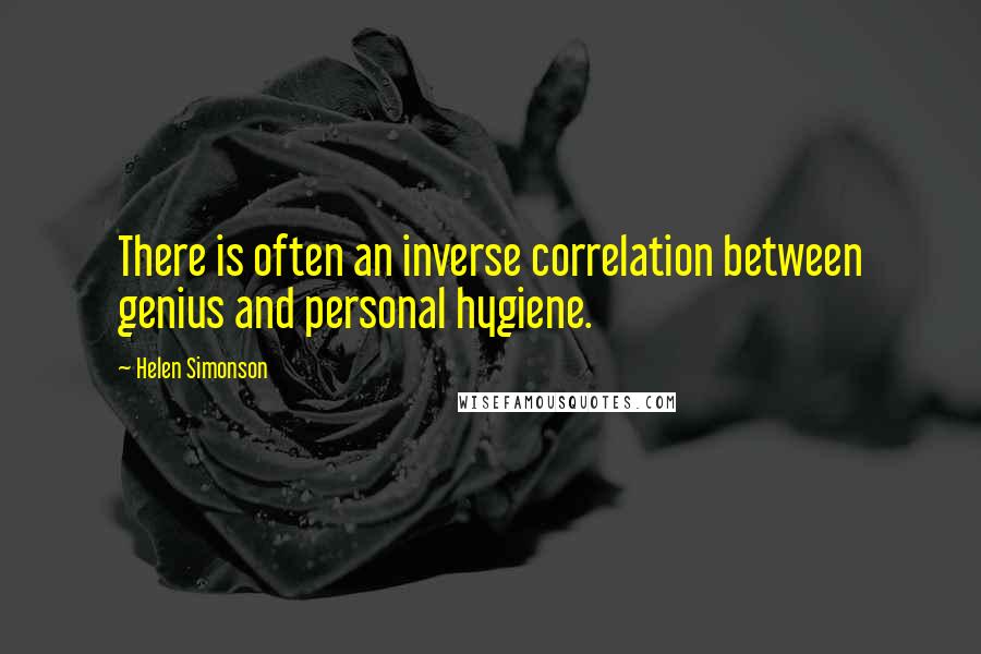 Helen Simonson Quotes: There is often an inverse correlation between genius and personal hygiene.