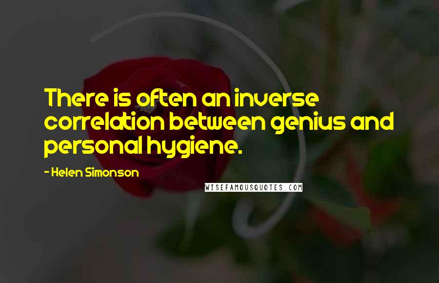 Helen Simonson Quotes: There is often an inverse correlation between genius and personal hygiene.