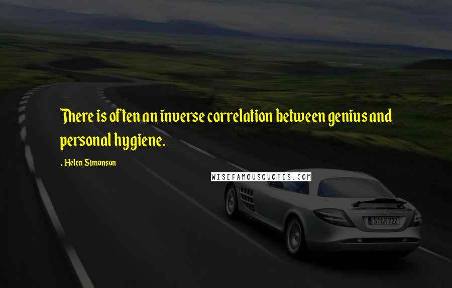 Helen Simonson Quotes: There is often an inverse correlation between genius and personal hygiene.