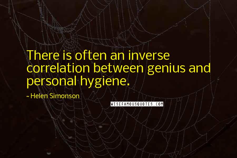 Helen Simonson Quotes: There is often an inverse correlation between genius and personal hygiene.