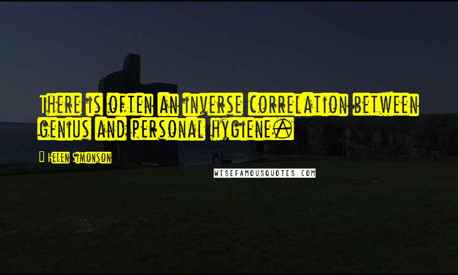 Helen Simonson Quotes: There is often an inverse correlation between genius and personal hygiene.