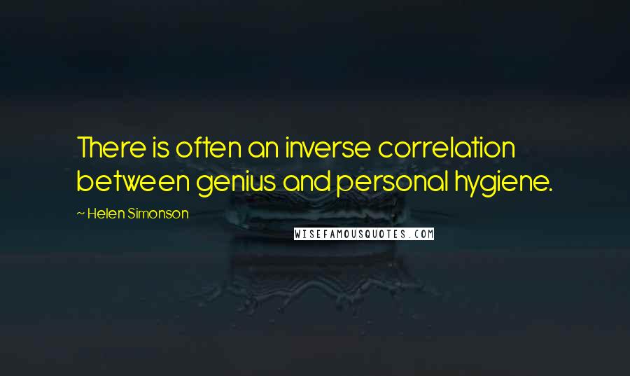 Helen Simonson Quotes: There is often an inverse correlation between genius and personal hygiene.