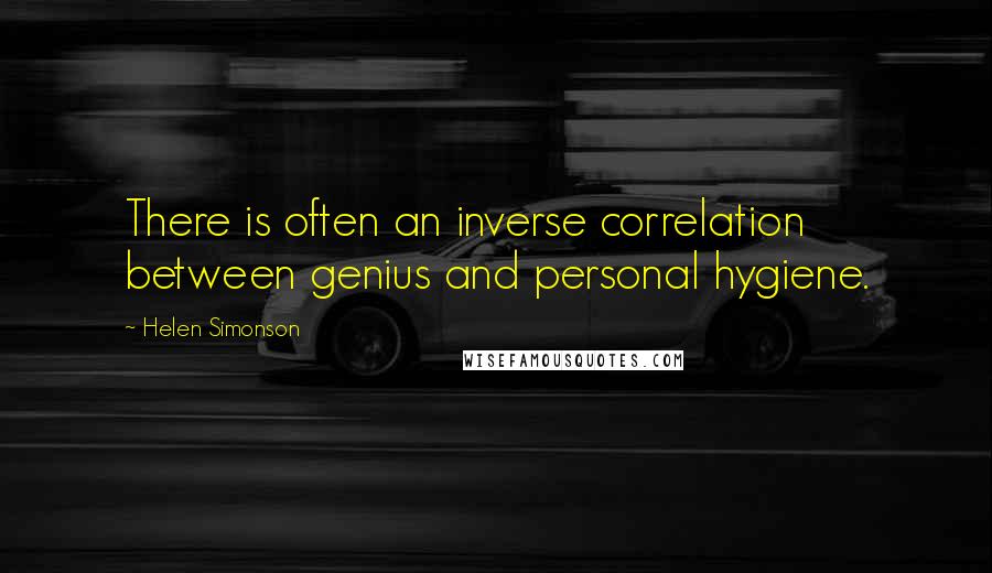 Helen Simonson Quotes: There is often an inverse correlation between genius and personal hygiene.