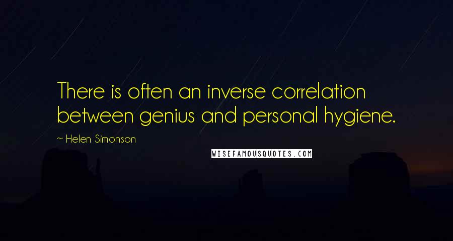 Helen Simonson Quotes: There is often an inverse correlation between genius and personal hygiene.