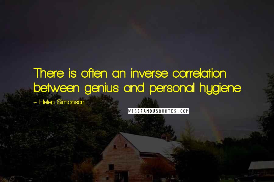 Helen Simonson Quotes: There is often an inverse correlation between genius and personal hygiene.