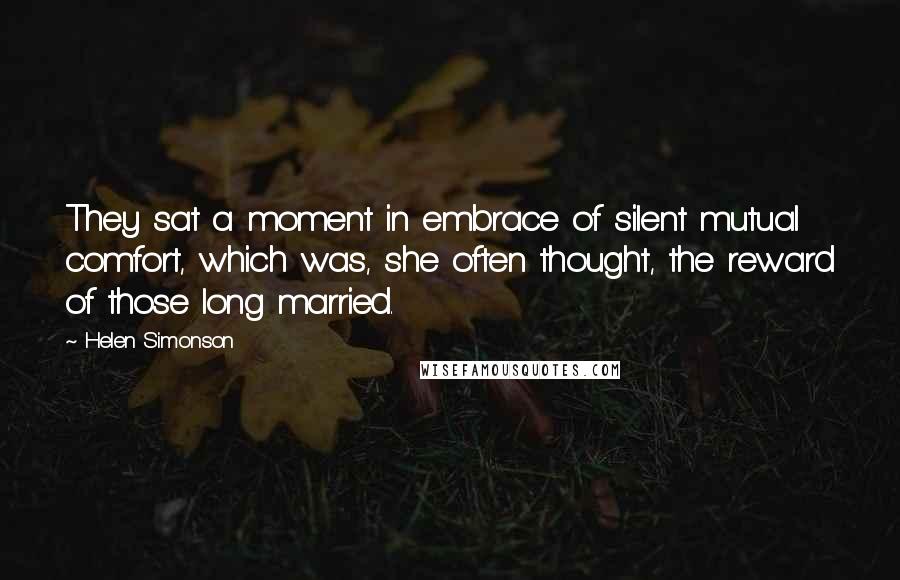 Helen Simonson Quotes: They sat a moment in embrace of silent mutual comfort, which was, she often thought, the reward of those long married.
