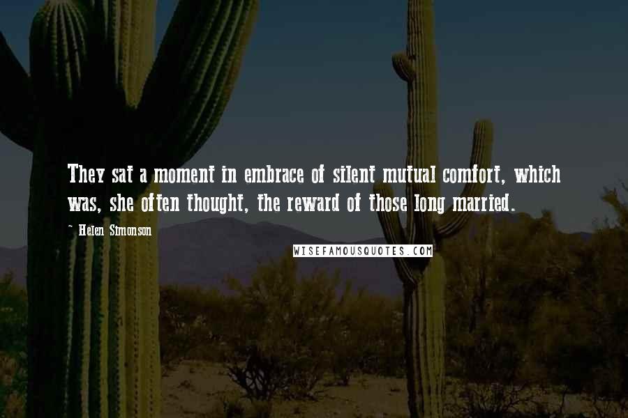 Helen Simonson Quotes: They sat a moment in embrace of silent mutual comfort, which was, she often thought, the reward of those long married.