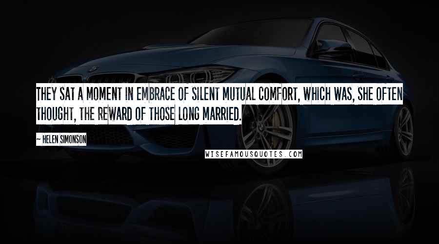 Helen Simonson Quotes: They sat a moment in embrace of silent mutual comfort, which was, she often thought, the reward of those long married.