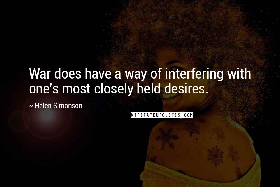 Helen Simonson Quotes: War does have a way of interfering with one's most closely held desires.