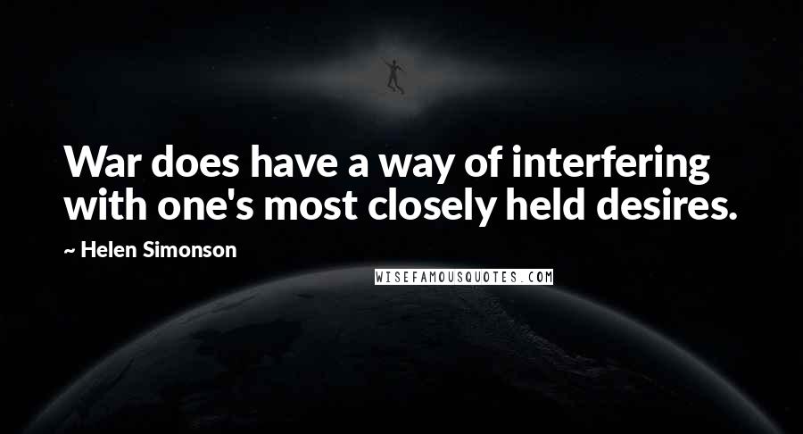 Helen Simonson Quotes: War does have a way of interfering with one's most closely held desires.