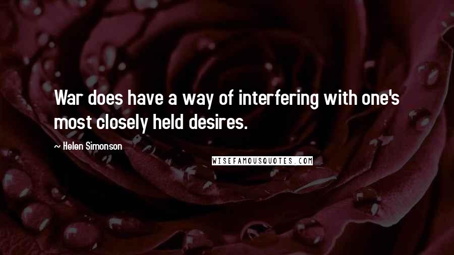 Helen Simonson Quotes: War does have a way of interfering with one's most closely held desires.