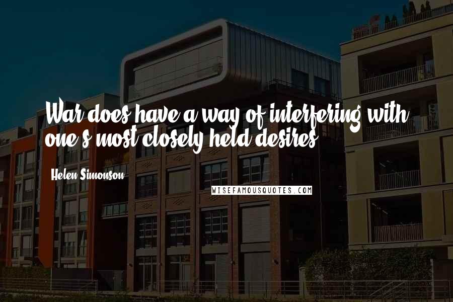 Helen Simonson Quotes: War does have a way of interfering with one's most closely held desires.