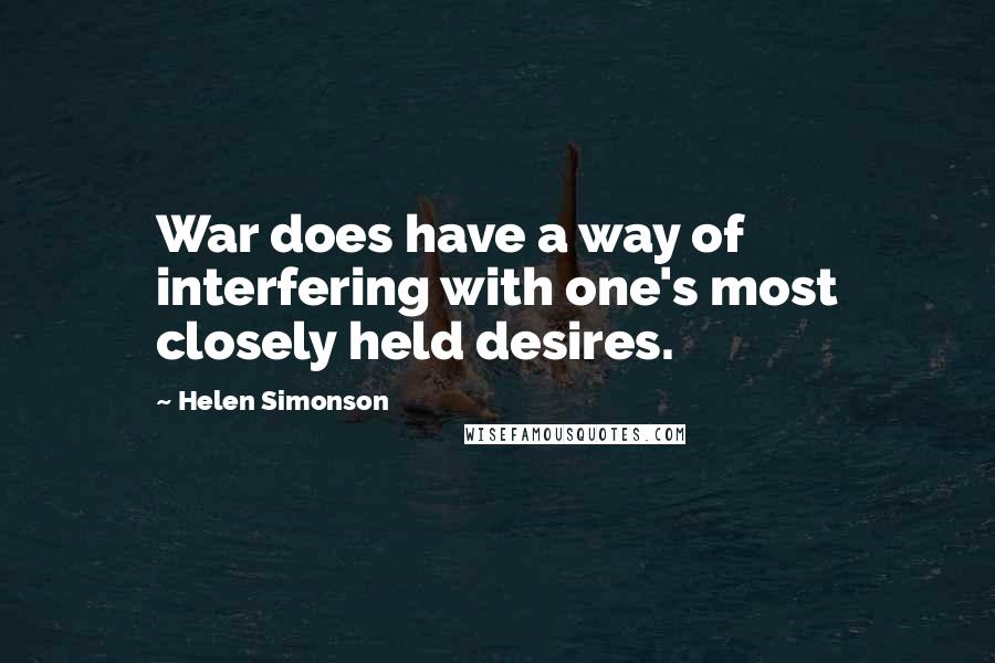 Helen Simonson Quotes: War does have a way of interfering with one's most closely held desires.