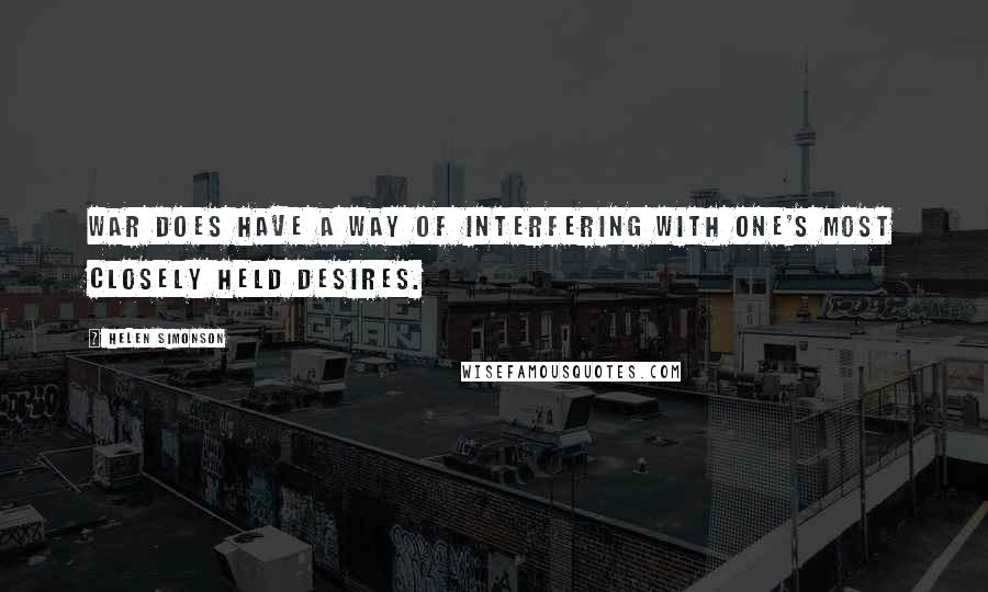 Helen Simonson Quotes: War does have a way of interfering with one's most closely held desires.