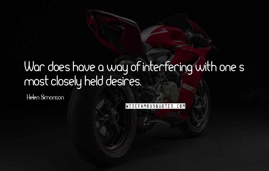 Helen Simonson Quotes: War does have a way of interfering with one's most closely held desires.