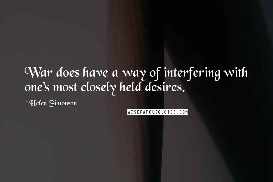 Helen Simonson Quotes: War does have a way of interfering with one's most closely held desires.