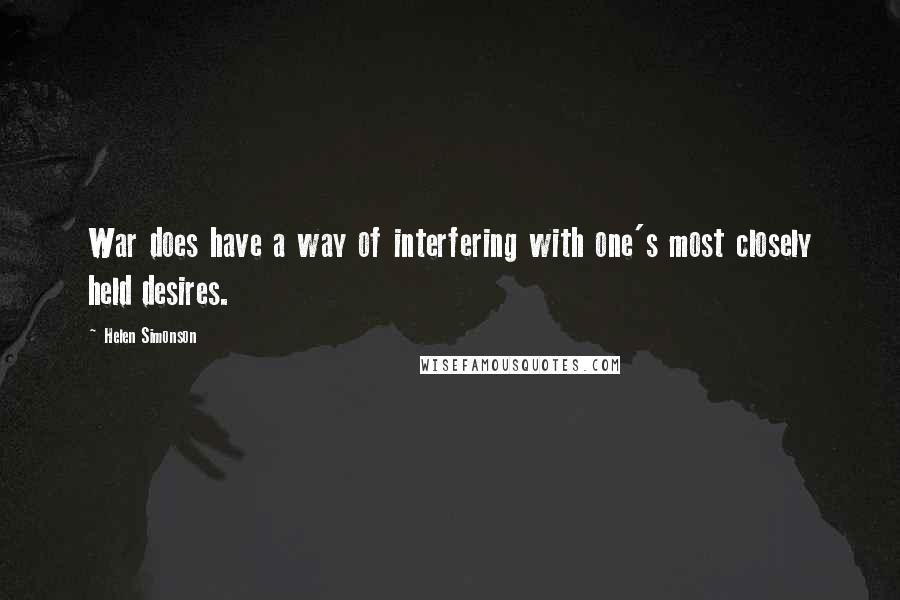 Helen Simonson Quotes: War does have a way of interfering with one's most closely held desires.